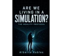 Are We Living in a Simulation? The Reality Protocol: An Advanced AI Reveals the Terrifying Truth Humanity Was Never Meant to Discover