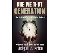 ARE WE THAT GENERATION?: PROPHETIC TRUTHS ABOUT THE END TIMES
