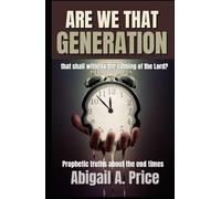 ARE WE THAT GENERATION?: PROPHETIC TRUTHS ABOUT THE END TIMES