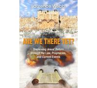 ARE WE THERE YET? Discerning Jesus’ Return through the Law, Prophecies, and Curr
