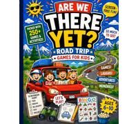 Are We There Yet? Road Trip Games For Kids: 250+ Would You Rather Questions, Scavenger Hunts, Silly Challenges, Travel Trivia, Drawing Prompts, and Screen-Free Car Ride Fun for Ages 6-10
