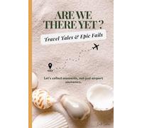Are we there Yet? Travel Tales & Epic Fails: A Hardcover Travel Journal to Capture Daily Memories, Mishaps, Expenses & Magical Moments - Document 3 Adventures in One Book