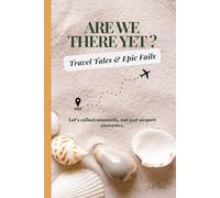Are we there Yet? Travel Tales & Epic Fails: A Travel Journal to Capture Daily Memories, Mishaps, Expenses & Magical Moments - Document 3 Adventures in One Book