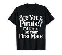 Are You A Pirate I'd Like To Be Your First Mate |- Maglietta