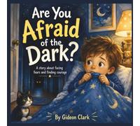 Are You Afraid of the Dark?: A story about facing your fears and finding courage