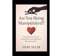 Are YOU being Manipulated?: Breaking Free From Emotional and Spiritual Manipulation