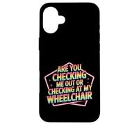 Are You Checking Me Out Or Checking At My Wheelchair - Custodia per iPhone 16 Plus