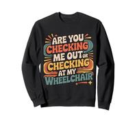 Are You Checking Me out Or Checking At My Wheelchair |- Felpa
