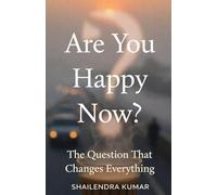 Are You Happy Now?: The Question That Changes Everything