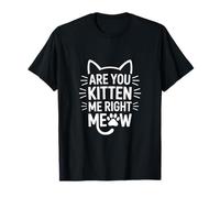 Are you Kitten Me Right Meow Humor Maglietta