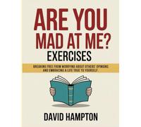 Are You Mad At Me? Exercises: Breaking free from worrying about others’ opinions and embracing a life true to yourself.