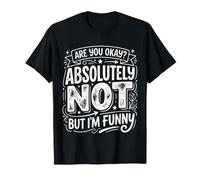Are You Okay Absolutely Not But I'm Funny Sarcasmo |- Maglietta