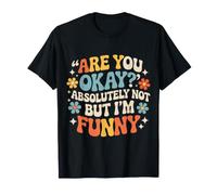Are You Okay Absolutely Not But I'm Funny Sarcasmo - Maglietta