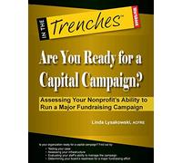 Are You Ready for a Capital Campaign?: Assessing Your Nonprofit’s Ability to Run a Major Fundraising Campaign