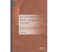 Are You Ready to Be a Novice Language Teacher?: Readiness, Identity, and Professional Learning in Global Contexts