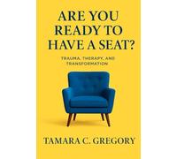 ARE YOU READY TO HAVE A SEAT?: TRAUMA, THERAPY, AND TRANSFORMATION