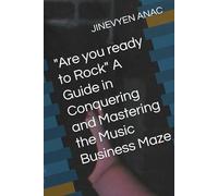 "Are you ready to Rock" A Guide in Conquering and Mastering the Music Business Maze