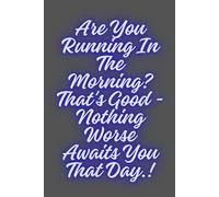Are You Running In The Morning? That's Good - Nothing Worse Awaits You That Day.: Funny And Motivation Running Log