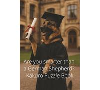 Are you smarter than a German Shepherd? Kakuro Puzzle Book: 100 pages of Kakuro Puzzles and Solutions