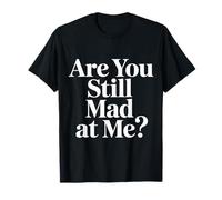 Are You Still Mad At Me Scherzi giocosi con Sarcasmo |- Maglietta