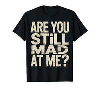Are You Still Mad At Me Scherzi giocosi con Sarcasmo |- Maglietta