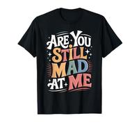 Are You Still Mad At Me Scherzi giocosi con Sarcasmo - Maglietta