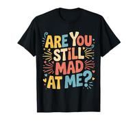 Are You Still Mad At Me Scherzi giocosi con Sarcasmo ||- Maglietta