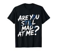 Are You Still Mad At Me Scherzi giocosi con Sarcasmo - Maglietta