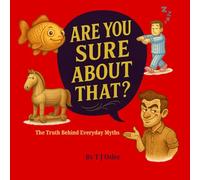 Are You Sure About That?: The Truth Behind Everyday Myths