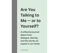Are You Talking to Me - or to Yourself?: A reflective journal about inner dialogue, identity, and the stories we repeat in our minds