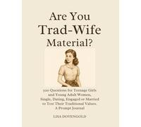 Are You Trad-Wife Material? - 500 Questions for Teenage Girls and Young Adult Women, Single, Dating, Engaged or Married to Test Their Traditional Values. A Prompt Journal