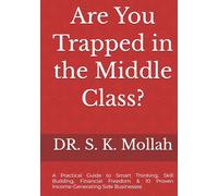 Are You Trapped in the Middle Class?: A Practical Guide to Smart Thinking, Skill Building, Financial Freedom & 10 Proven Income-Generating Side Businesses
