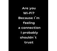 Are you Wi-Fi? Because I’m feeling a connection I probably shouldn’t trust: best gift for her /girlfriend /boyfriend for his birthday