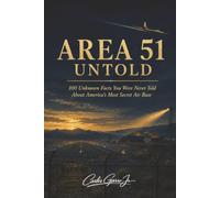 Area 51 Untold: 100 Unknown Facts You Were Never Told About America's Most Secret Air Base: 100 unknown facts about the Area 51 | 205 pages | 6 x 9 inches | gift | book
