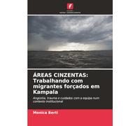 ÁREAS CINZENTAS: Trabalhando com migrantes forçados em Kampala: Angústia, trauma e cuidados com a equipa num contexto institucional