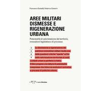 Aree militari dismesse e rigenerazione urbana. Potenzialità di valorizzazione del territorio, innovazioni legislative e di processo