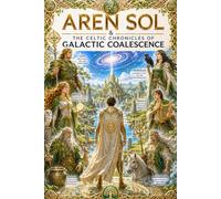 Aren Sol & the Celtic chronicles Galactic Coalescence: The Trial of Creativity: 5