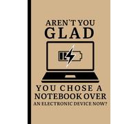 Aren’t You Glad You Chose a Notebook Over an Electronic Device Now: Funny Notebook Journal: Blank Lined Notebook (6 x 9) for Notes, Sarcastic Work ... Gag Gift for Office Coworkers, 160 Pages