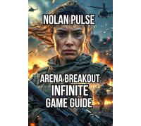 Arena Breakout: Infinite Game Guide: Learn Advanced Map Knowledge, Combat Tactics, and Loot Economics