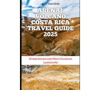 ARENAL VOLCANO COSTA RICA TRAVEL GUIDE 2025: Where Adventure Meets Stunning Landscapes