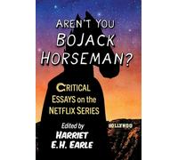 Aren't You Bojack Horseman? : Critical Essays on the Netflix Series