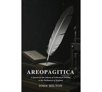 AREOPAGITICA: A SPEECH FOR THE LIBERTY OF UNLICENSED PRINTING TO THE PARLIAMENT OF ENGLAND