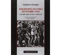 Areoporto di Forlì settembre 1944. La grande strage di ebrei e antifascisti