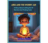 Ares And The Worry Jar: A story About Letting Go of Worries And Finding Calm