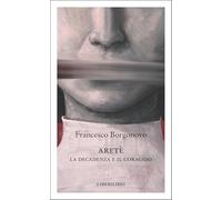Aretè. La decadenza e il coraggio