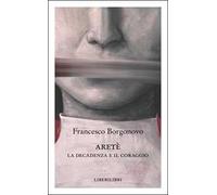 Aretè. La decadenza e il coraggio