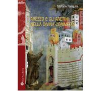 Arezzo e gli aretini nella Divina Commedia - Pasquini Stefano