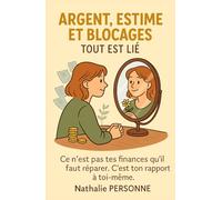 Argent, estime et blocages : tout est lié: Ce n’est pas tes finances qu’il faut réparer. C’est ton rapport à toi-même.