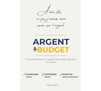 Argent et Budget: Un guide simple pour apprendre à gérer, épargner et investir