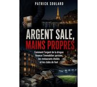 Argent propre, mains sales: Comment l'argent de la drogue finance l'immobilier parisien, les restaurants étoilés et les clubs de foot